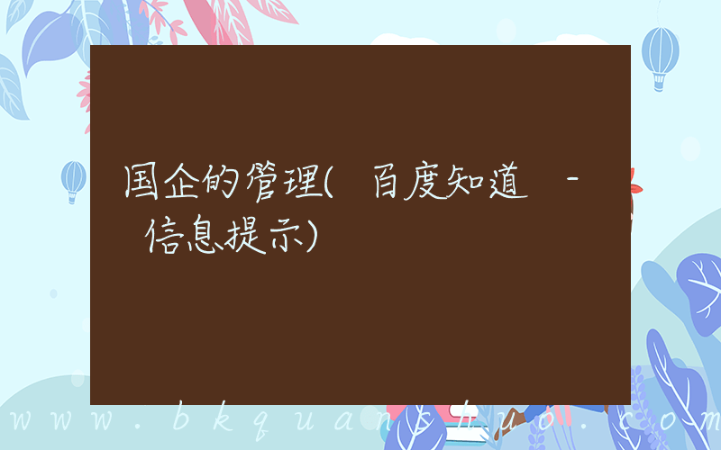 国企的管理(百度知道 - 信息提示)